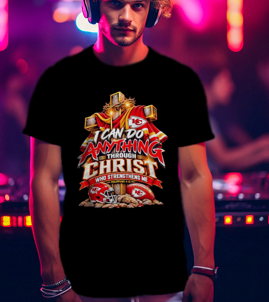 Kansas City Chiefs I Can Do Anything Through Christ Who Strengthens Me Philippians 4:13 T-Shirt