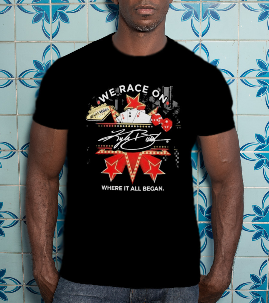 Kyle Busch We Race On Las Vegas Poker Where It All Began T-Shirt