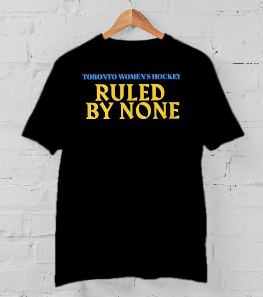 Toronto Women's Hockey Ruled By None Empowerment T-Shirt