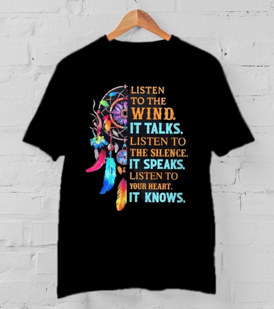 Listen To The Wind It Talks Native American Dreamcatcher Feathers Silence Speaks Heart Knows T-Shirt