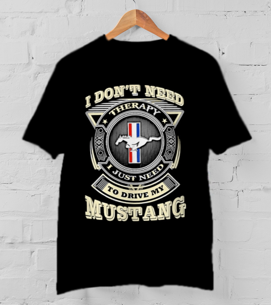 I Don't Need Therapy I Just Need To Drive My Mustang T-Shirt