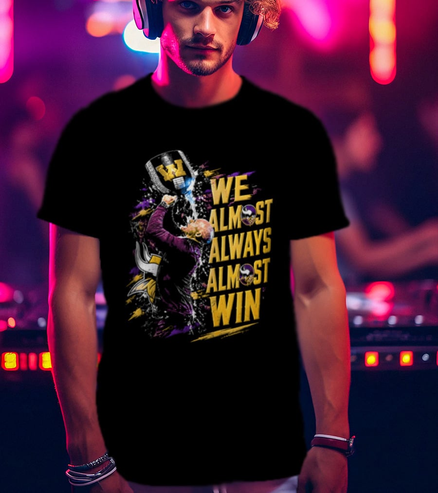 We Almost Always Almost Win Minnesota Vikings Football Fan Celebration T-Shirt