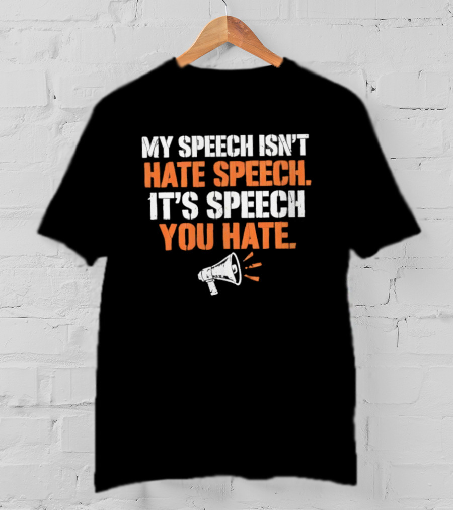 My Speech Isn't Hate Speech It's Speech You Hate Megaphone T-Shirt