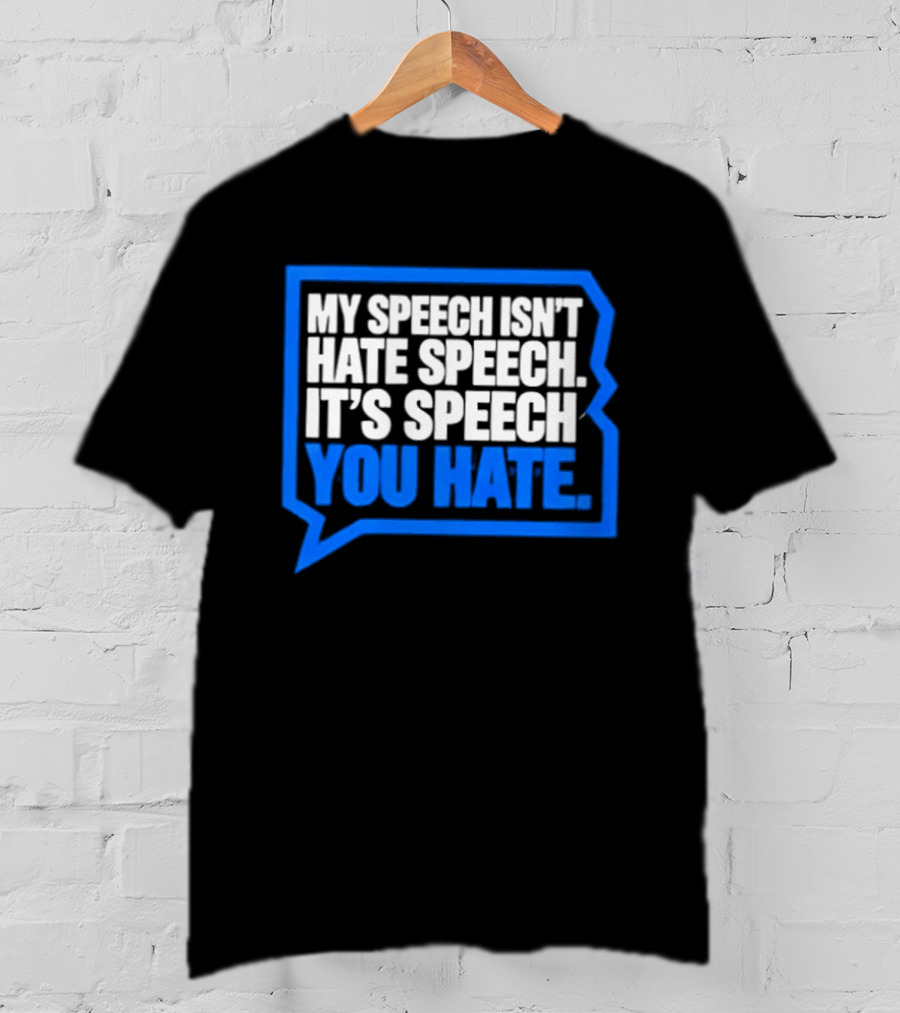 My Speech Isn't Hate Speech It's Speech You Hate Blue Speech Bubble T-Shirt