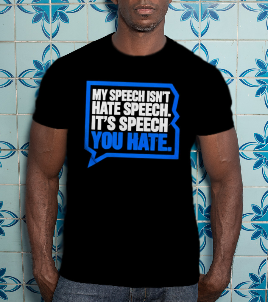 My Speech Isn't Hate Speech It's Speech You Hate Blue Speech Bubble T-Shirt