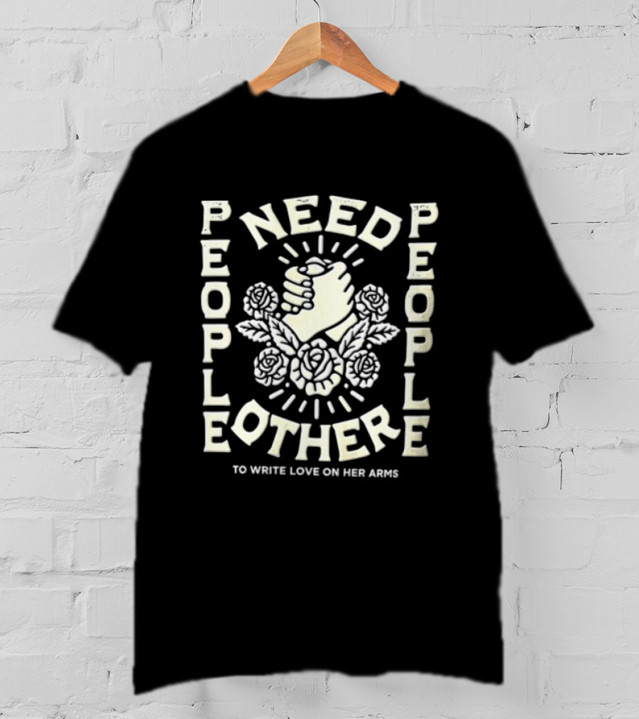 People Need People Other To Write Love On Her Arms Fist And Flowers T-Shirt