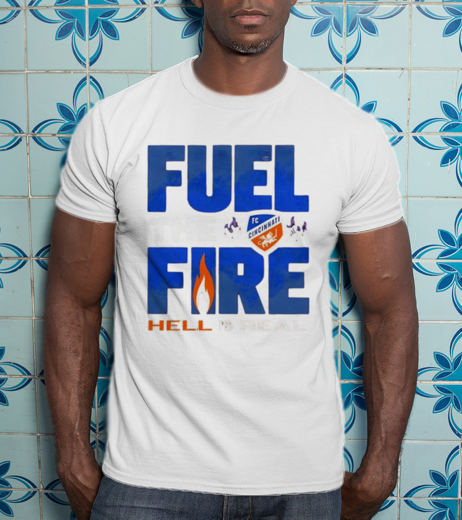 FC Cincinnati Fuel The Fire Hell Is Real T-Shirt