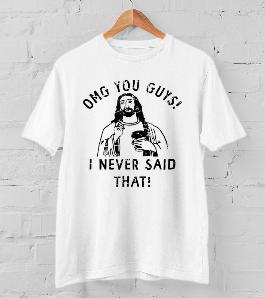 OMG You Guys I Never Said That Jesus T-Shirt