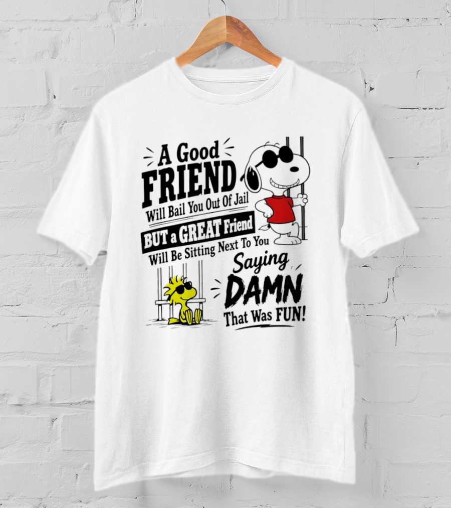 Snoopy And Woodstock A Good Friend Will Bail You Out Of Jail A Great Friend Will Be Sitting Next To You Saying Damn That Was Fun T-Shirt