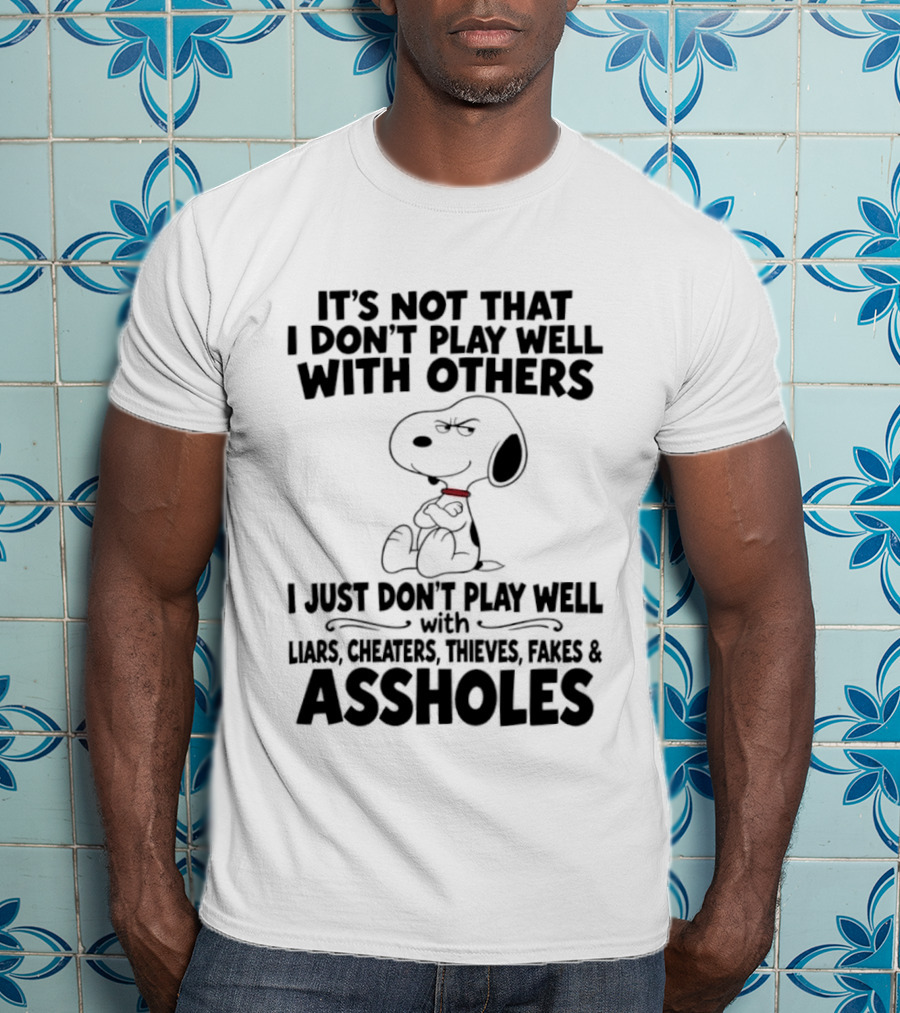 Snoopy It's Not That I Don't Play Well With Others I Just Don't Play Well With Liars Cheaters Thieves Fakes And Assholes T-Shirt