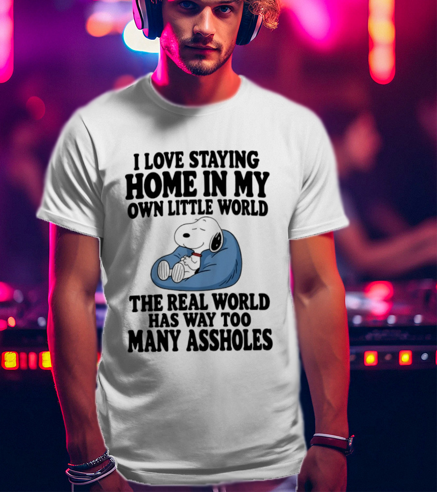 Snoopy I Love Staying Home In My Own Little World Real World Has Way Too Many T-Shirt