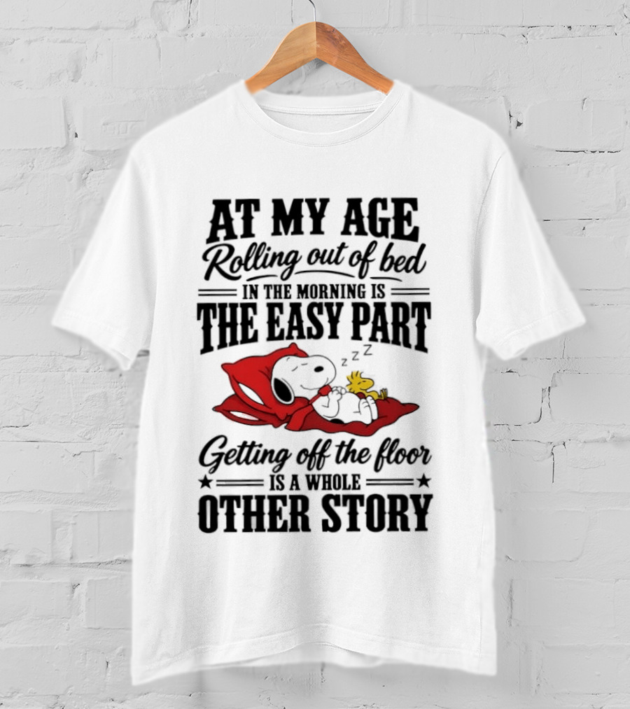 At My Age Rolling Out Of Bed In The Morning Is The Easy Part Getting Off The Floor Is A Whole Other Story T-Shirt