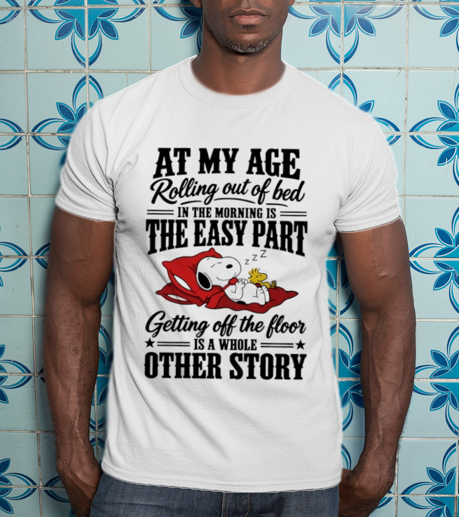 At My Age Rolling Out Of Bed In The Morning Is The Easy Part Getting Off The Floor Is A Whole Other Story T-Shirt