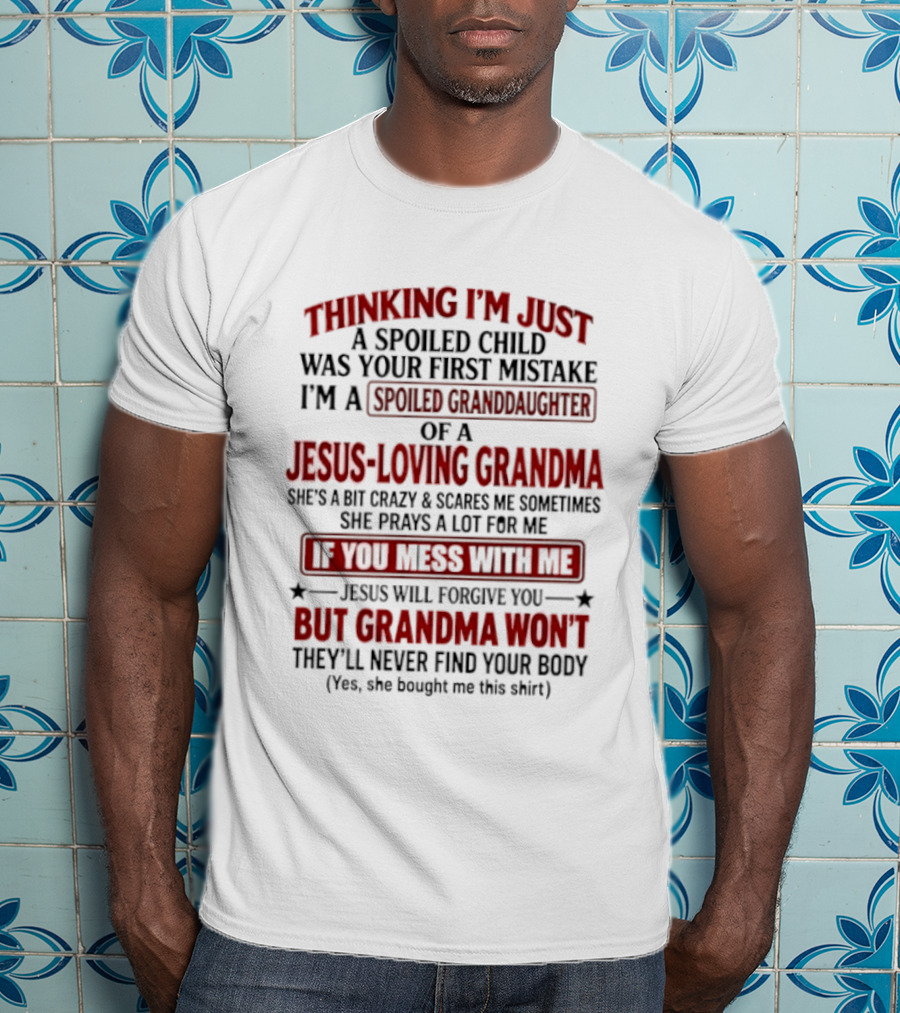 Thinking I’m Just A Spoiled Child Was Your First Mistake I’m A Spoiled Granddaughter Of A Jesus Loving Grandma T-Shirt