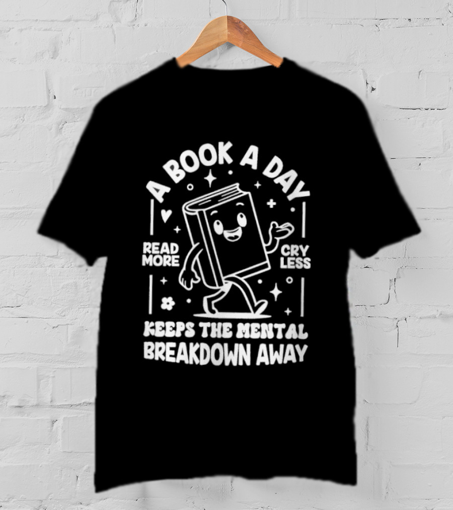 A Book A Day Read More Cry Less Keeps The Mental Breakdown Away T-Shirt