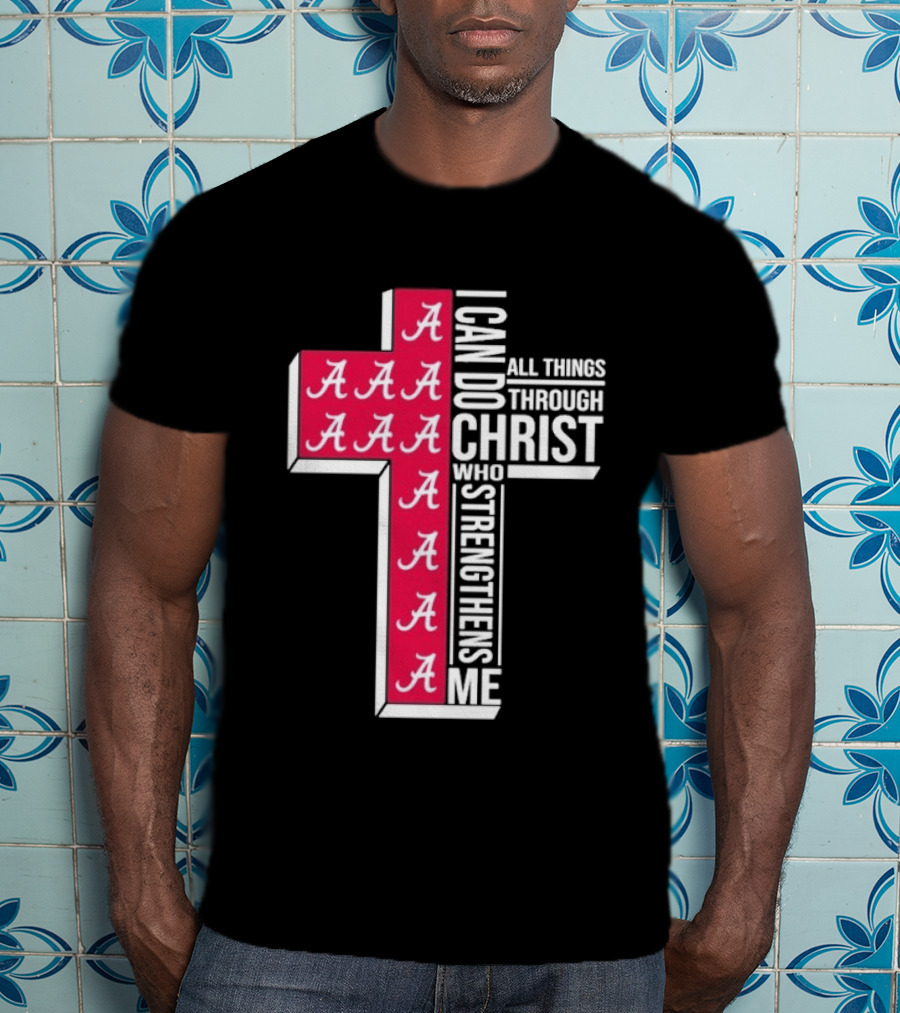 Alabama Crimson Tide I Can Do All Things Through Christ Who Strengthens Me Cross Christian Football Fan T-Shirt