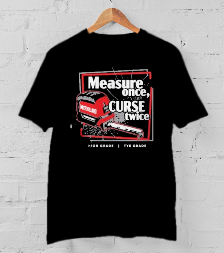 Cleetus Mcfarland Measure Once Curse Twice High Grade Tye Grade T-Shirt