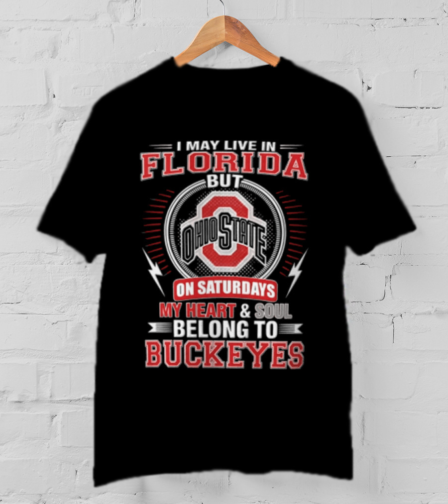 I May Live In Florida Ohio State On Saturdays My Heart And Soul Belong To Buckeyes T-Shirt