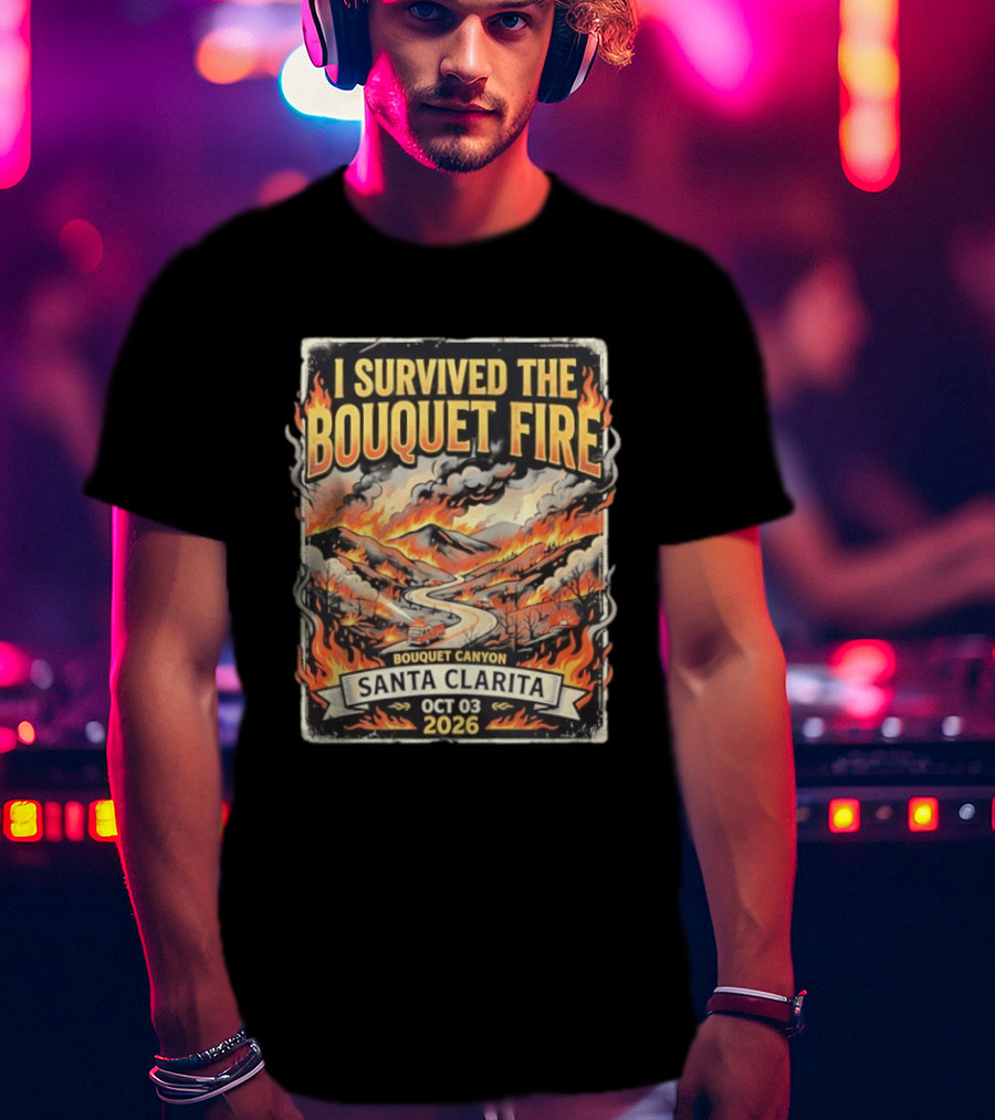 I Survived The Bouquet Fire Bouquet Canyon Santa Clarita Oct 03 2026 T-Shirt