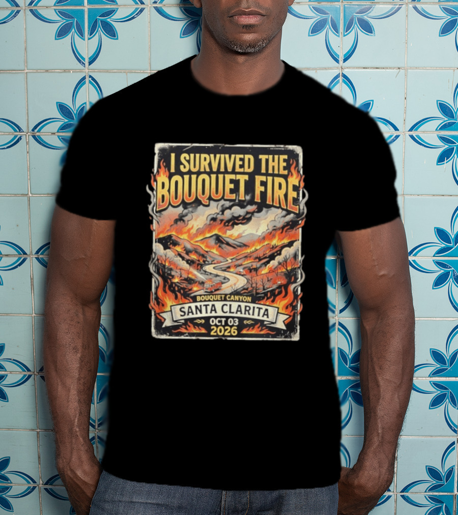 I Survived The Bouquet Fire Bouquet Canyon Santa Clarita Oct 03 2026 T-Shirt