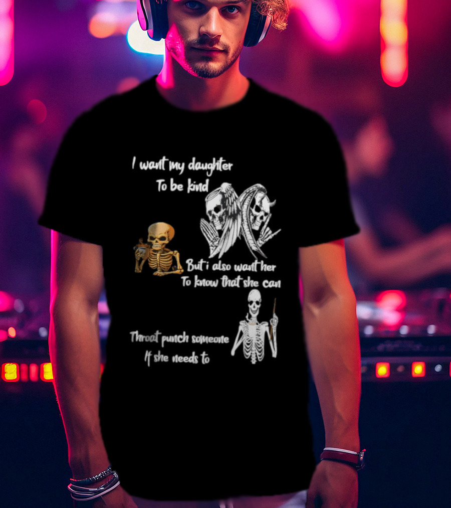 I Want My Daughter To Be Kind But Also Know She Can Throat Punch If Needed Skeletons And Masks T-Shirt