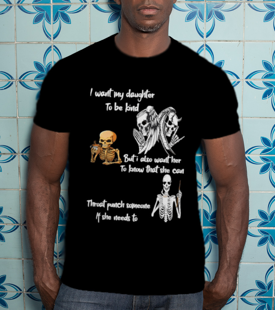 I Want My Daughter To Be Kind But Also Know She Can Throat Punch If Needed Skeletons And Masks T-Shirt