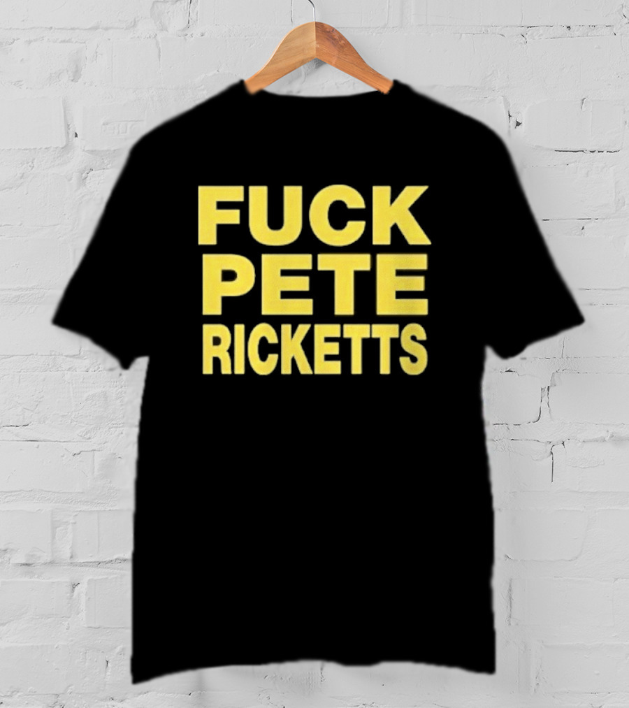 F**k Pete Ricketts T-Shirt