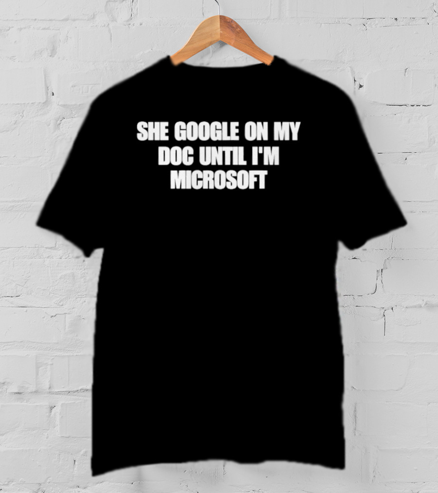 She Google On My Doc Until I'm Microsoft T-Shirt