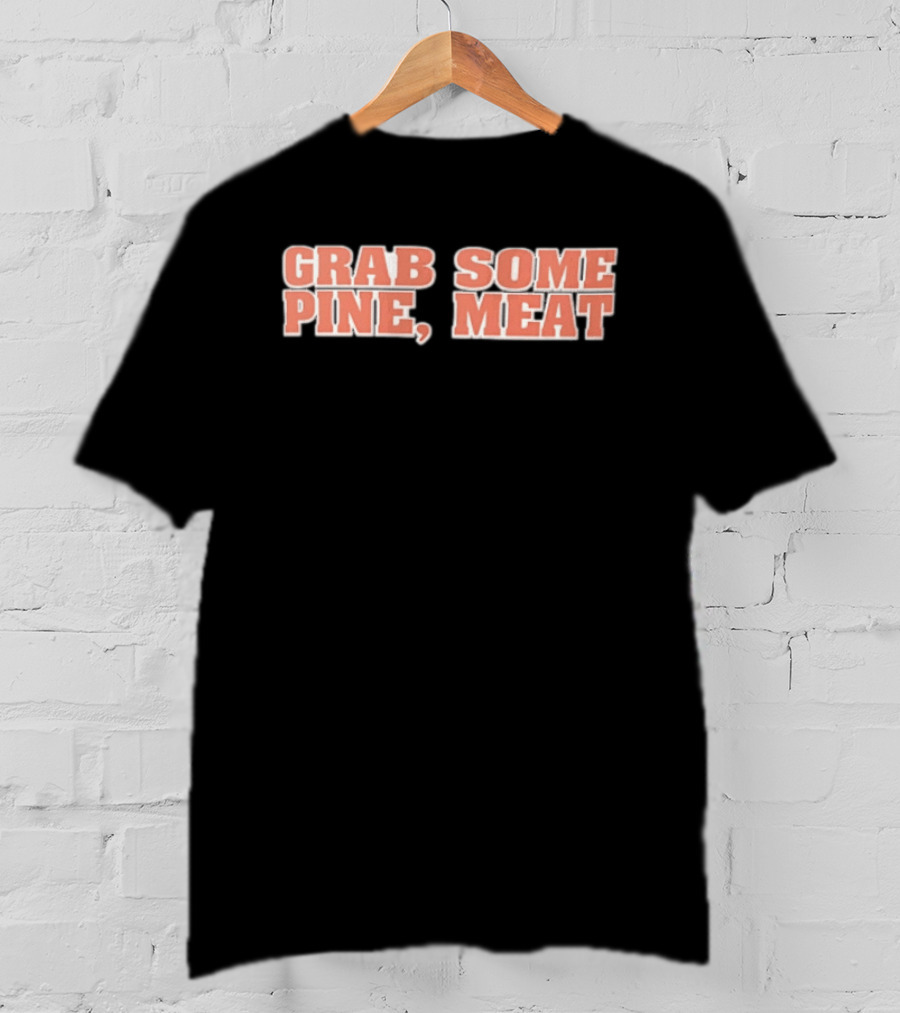 Grab Some Pine Meat Baseball Catchphrase Sports Humor T-Shirt