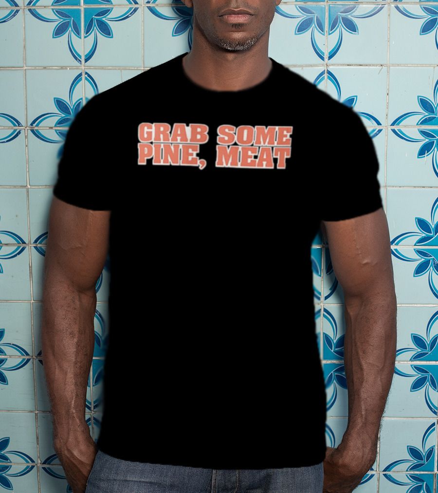 Grab Some Pine Meat Baseball Catchphrase Sports Humor T-Shirt