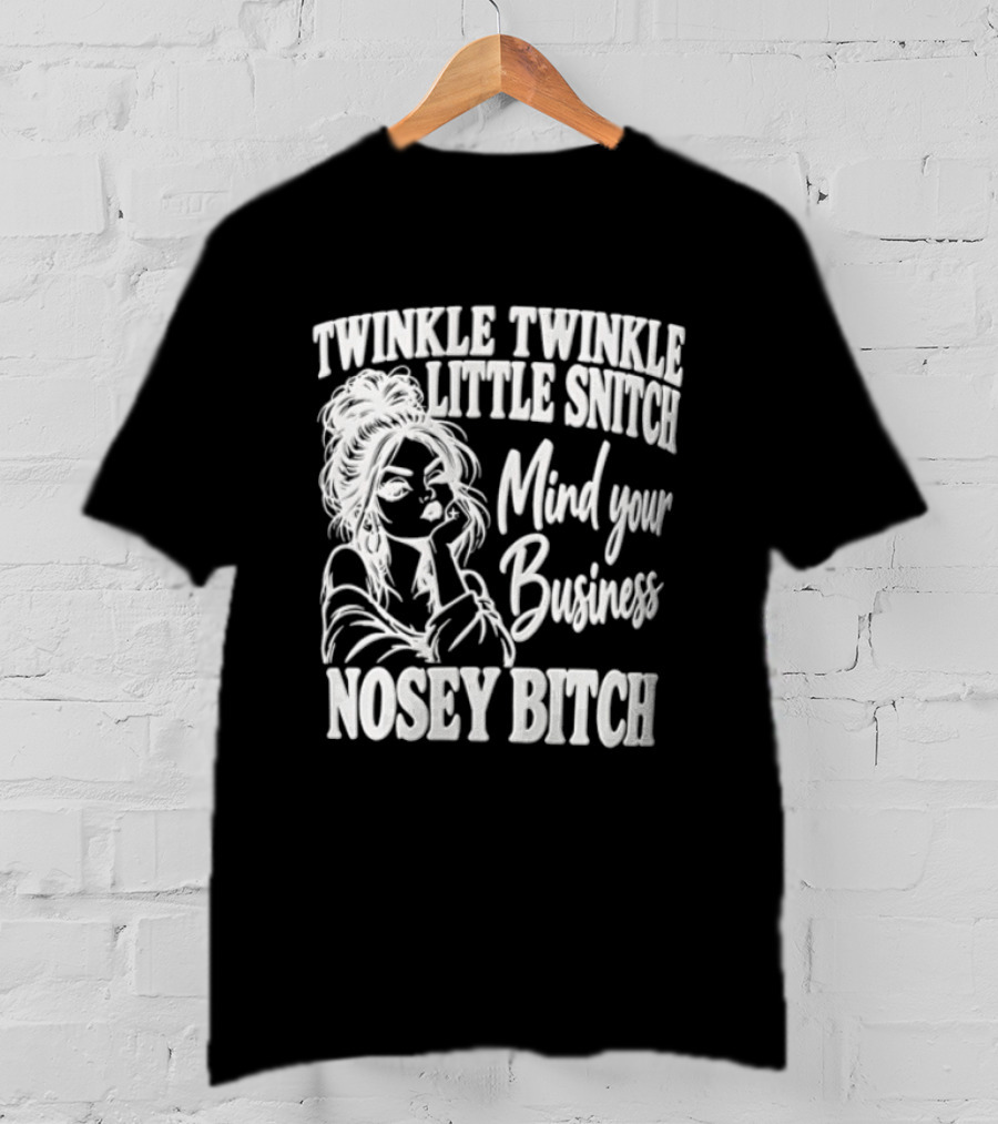 Twinkle Twinkle Little Snitch Mind Your Business Nosey Bitch T-Shirt