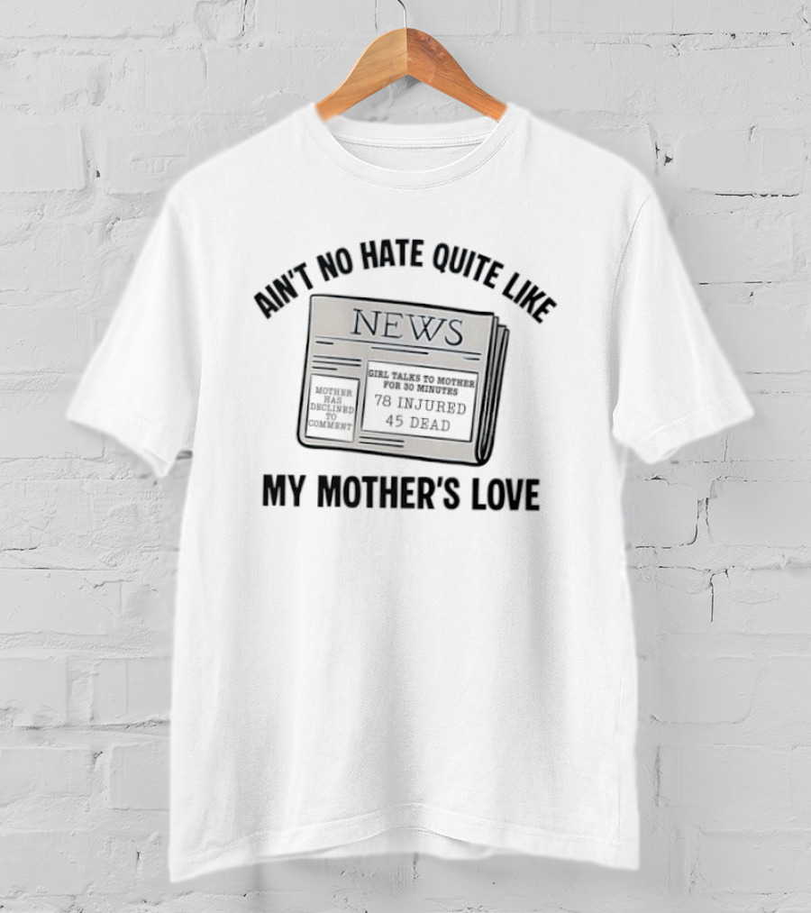 Ain't No Hate Quite Like My Mother's Love Newspaper Headline 78 Injured 45 Dead T-Shirt