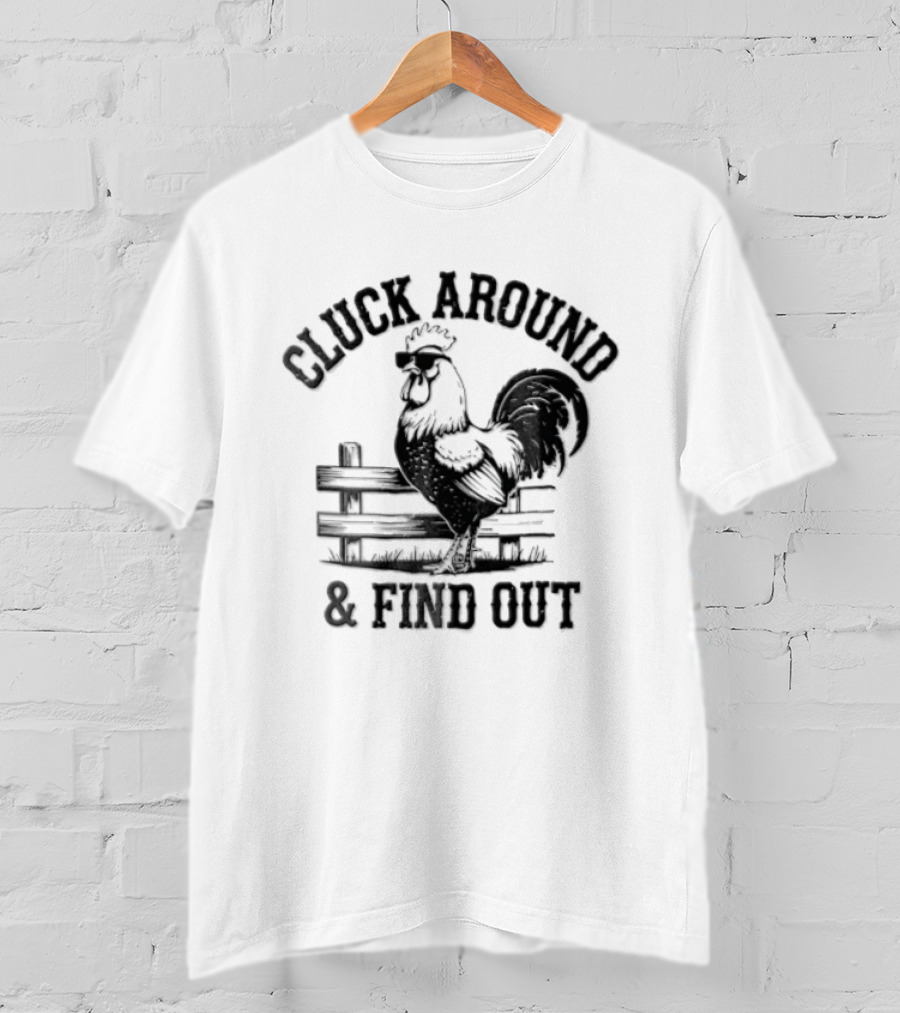 Cluck Around And Find Out Rooster Sunglasses Fence T-Shirt