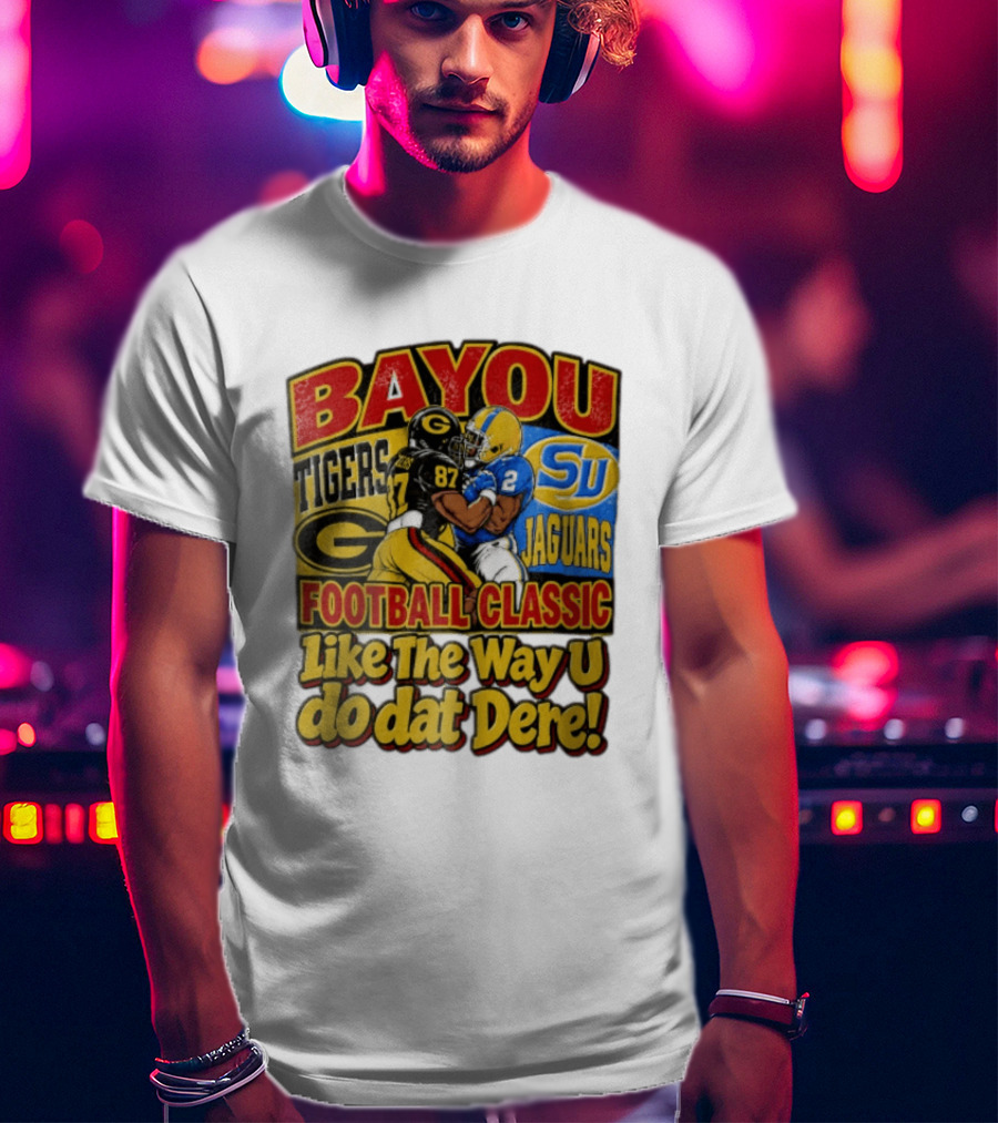 Bayou Classic Grambling State Tigers Vs Southern University Jaguars Football Like The Way U Do Dat Dere T-Shirt
