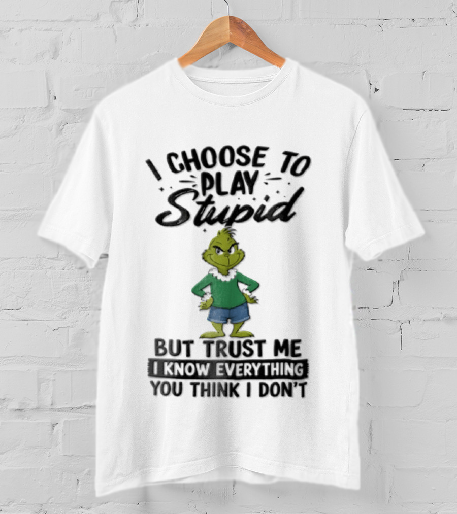 I Choose To Play Stupid Trust Me I Know Everything You Think I Don't Green Cartoon T-Shirt