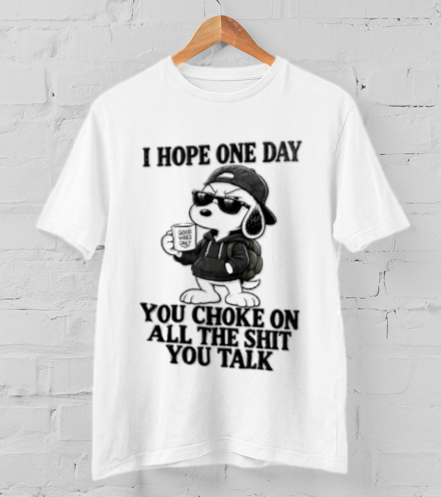 I Hope One Day You Choke On All The Shit You Talk Good Vibes Only Snoopy Drinking Coffee T-Shirt