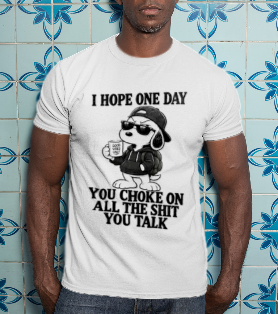 I Hope One Day You Choke On All The Shit You Talk Good Vibes Only Snoopy Drinking Coffee T-Shirt
