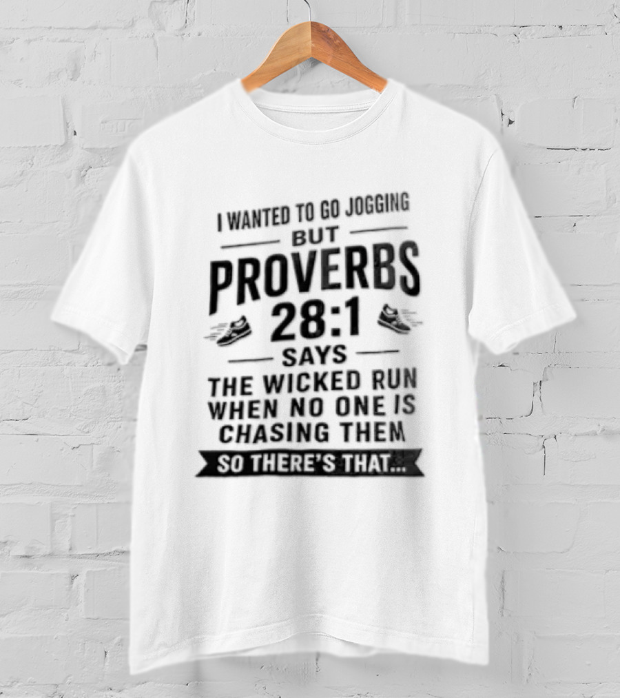 I Wanted To Go Jogging But Proverbs 28 1 Says The Wicked Run When No One Is Chasing Them T-Shirt