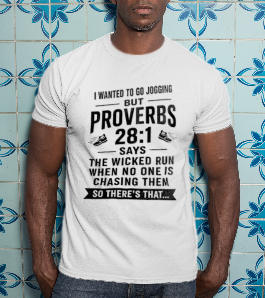 I Wanted To Go Jogging But Proverbs 28 1 Says The Wicked Run When No One Is Chasing Them T-Shirt