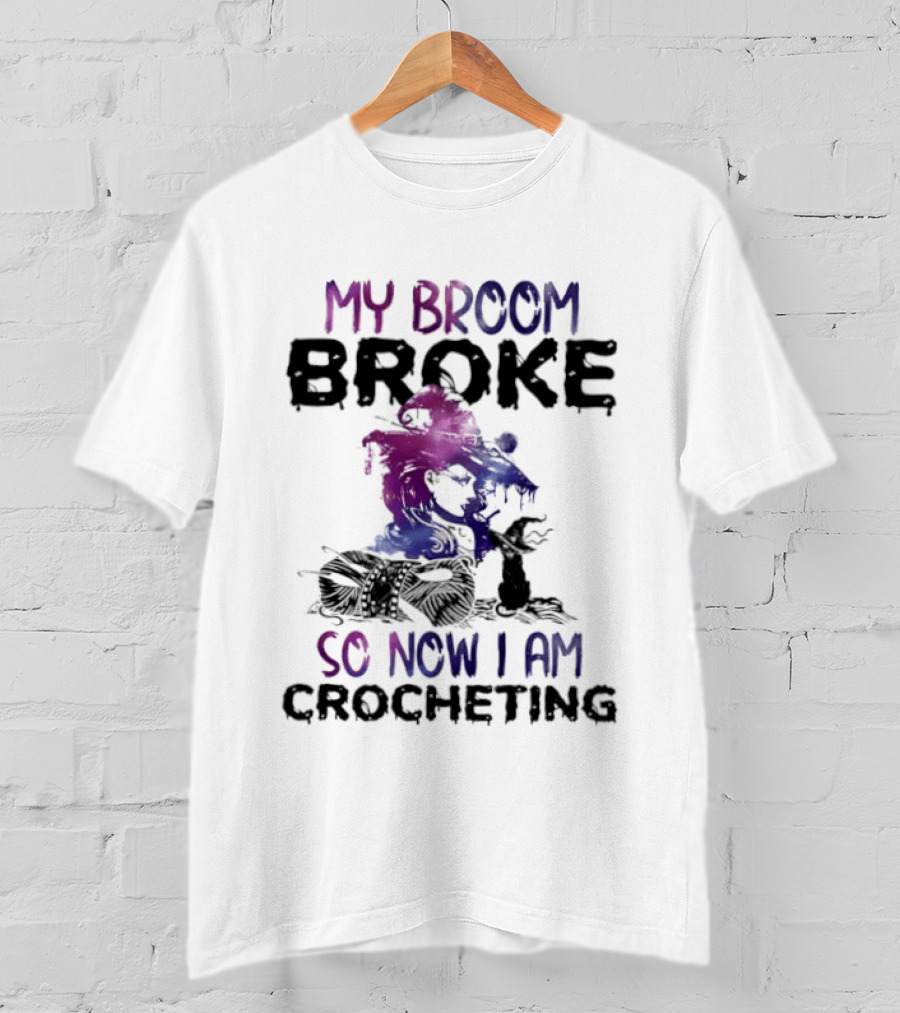 My Broom Broke So Now I Am Crocheting Colorful Witch T-Shirt