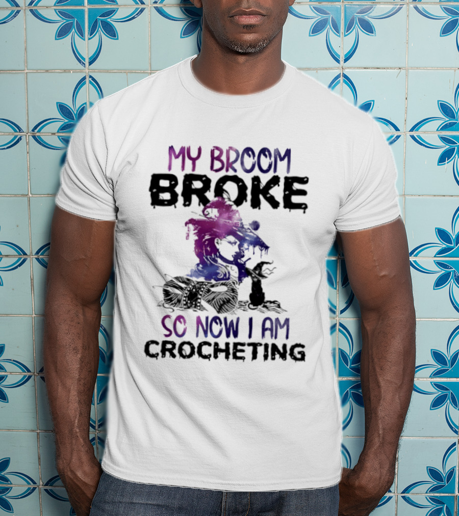 My Broom Broke So Now I Am Crocheting Colorful Witch T-Shirt