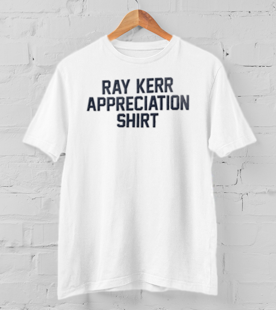 Ray Kerr Appreciation T-Shirt