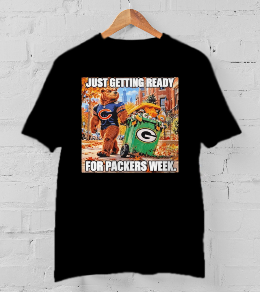 Just Getting Ready For Packers Week Chicago Bears Trash Green Bay T-Shirt