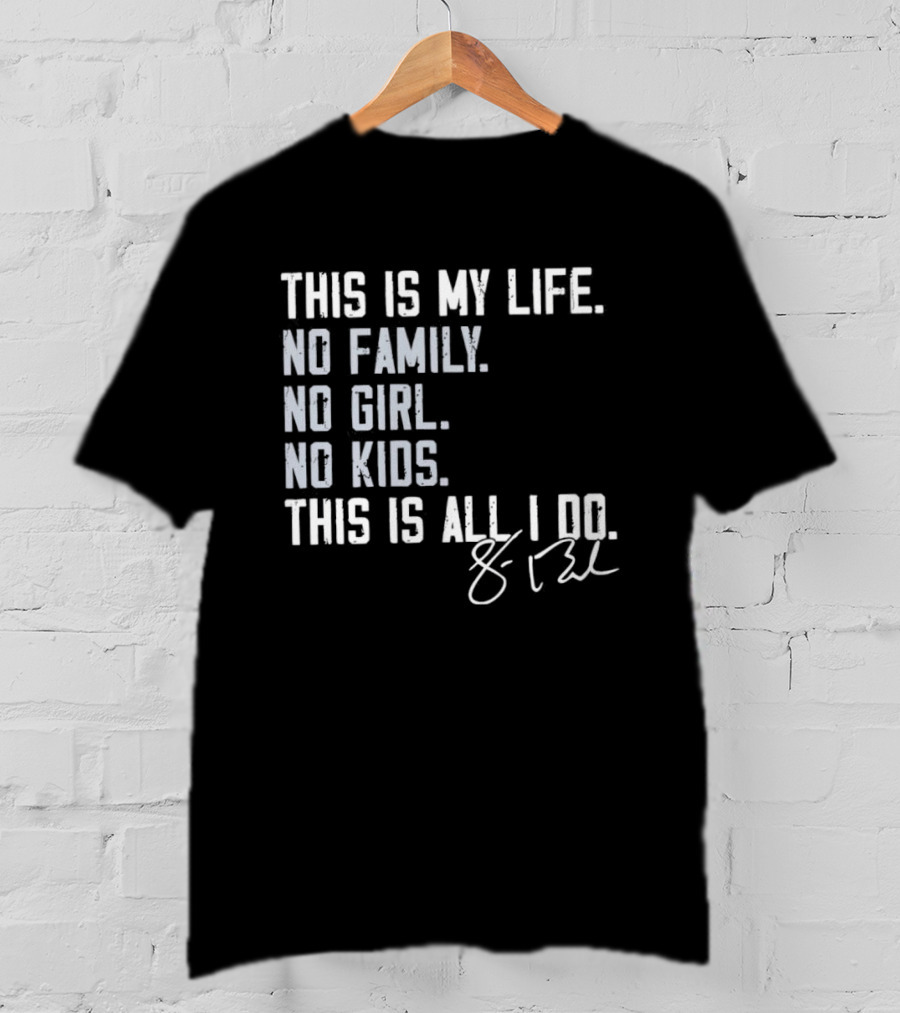 This Is My Life No Family No Girl No Kids This Is All I Do Sean Burke Chicago White Sox T-Shirt