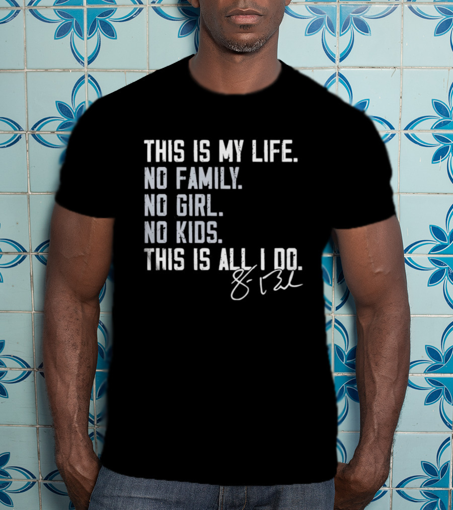 This Is My Life No Family No Girl No Kids This Is All I Do Sean Burke Chicago White Sox T-Shirt