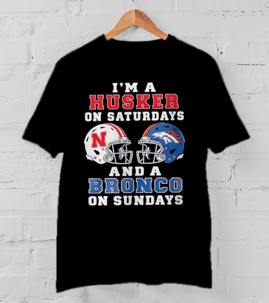 I'm A Husker On Saturdays And A Bronco On Sundays Nebraska And Denver Football T-Shirt