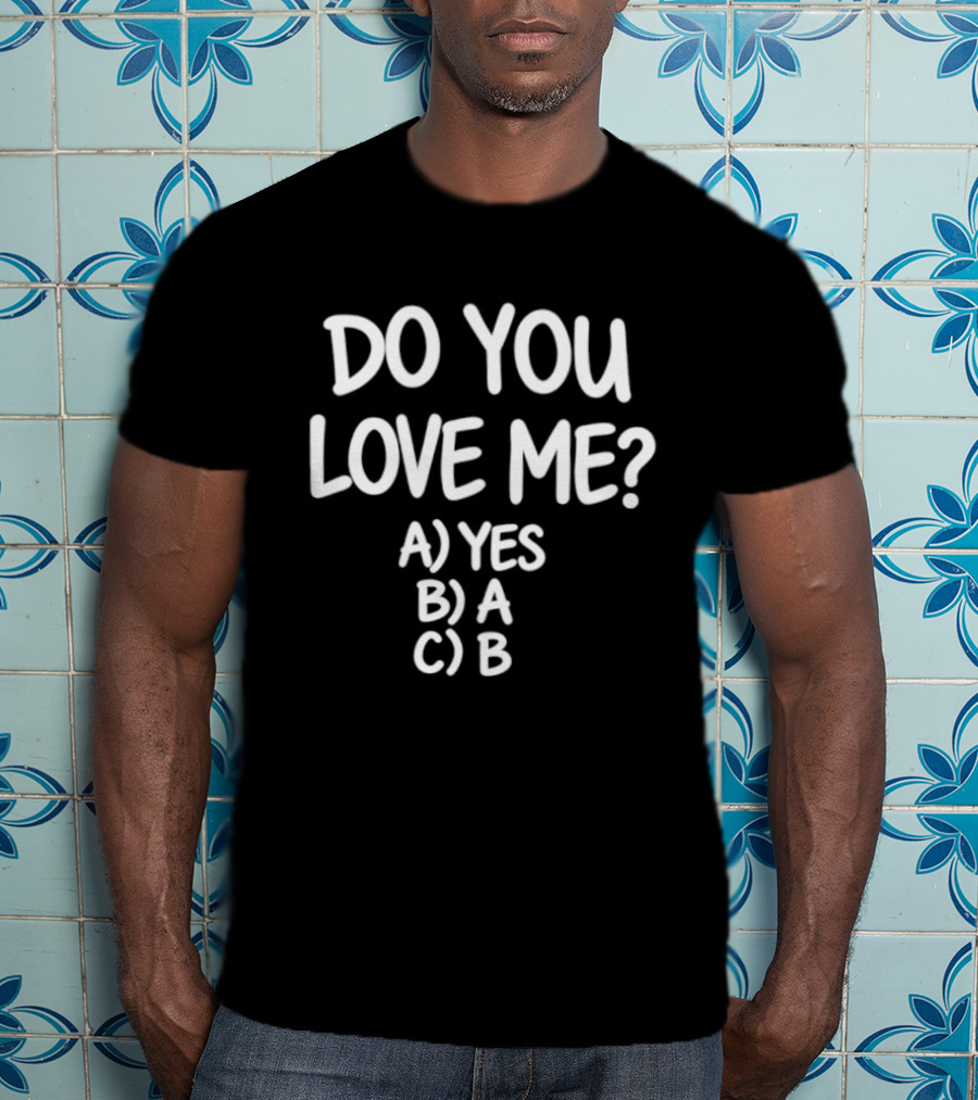 Do You Love Me A Yes B A C B T-Shirt