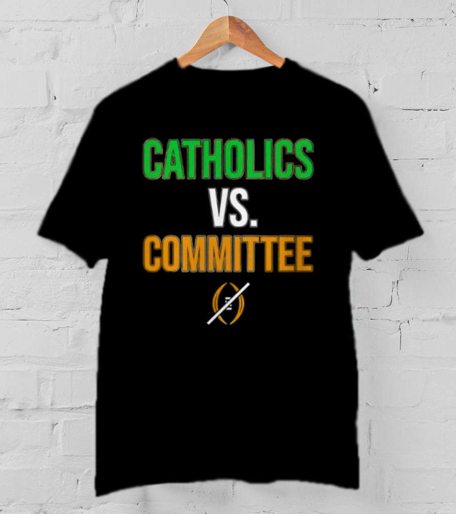 Catholics Vs Committee Not CFP Fighting Irish T-Shirt
