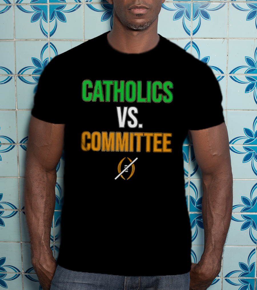Catholics Vs Committee Not CFP Fighting Irish T-Shirt