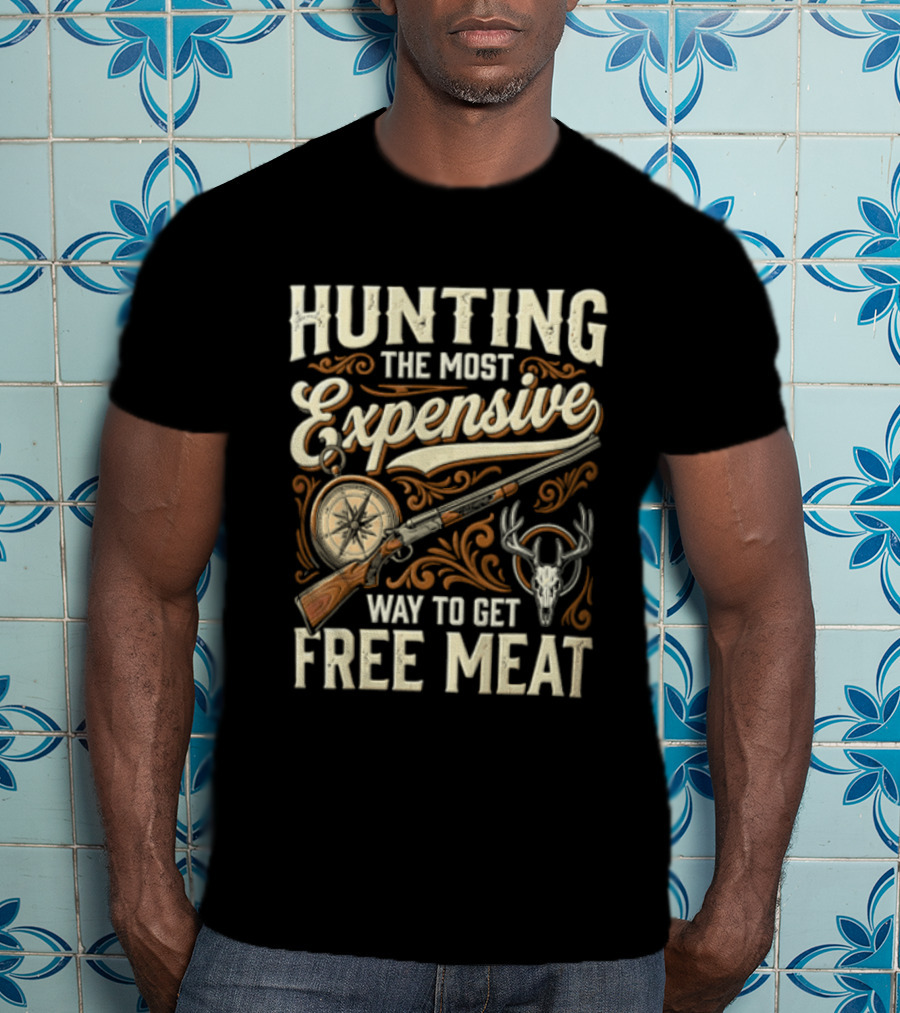 Hunting The Most Expensive Way To Get Free Meat Rifle And Deer Antlers T-Shirt